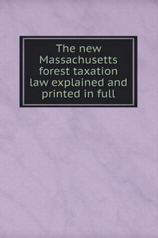 Cover of The new Massachusetts forest taxation law explained and printed in full