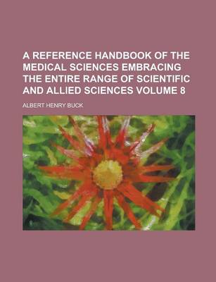 Book cover for A Reference Handbook of the Medical Sciences Embracing the Entire Range of Scientific and Allied Sciences Volume 8