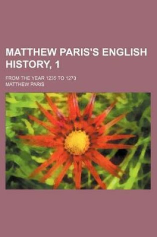 Cover of Matthew Paris's English History, 1; From the Year 1235 to 1273