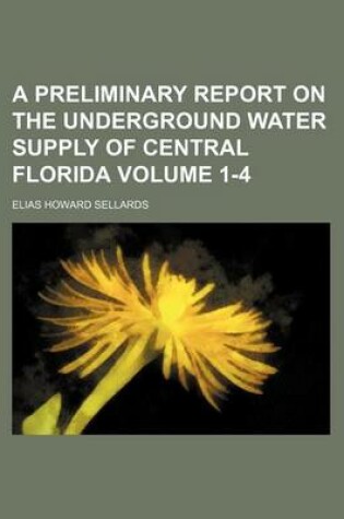 Cover of A Preliminary Report on the Underground Water Supply of Central Florida Volume 1-4