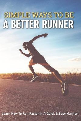 Cover of Simple Ways To Be A Better Runner