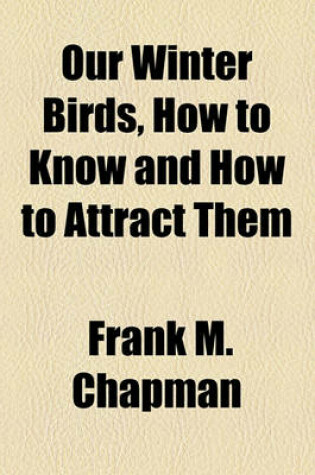 Cover of Our Winter Birds, How to Know and How to Attract Them