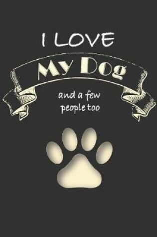 Cover of I love my Dog and a few People too