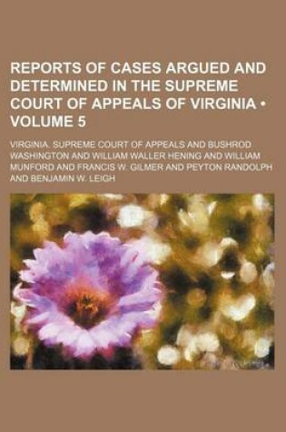 Cover of Reports of Cases Argued and Determined in the Supreme Court of Appeals of Virginia (Volume 5)