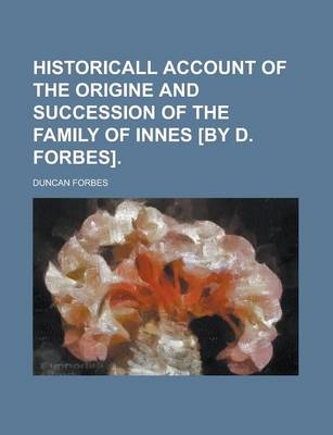 Book cover for Historicall Account of the Origine and Succession of the Family of Innes [By D. Forbes]