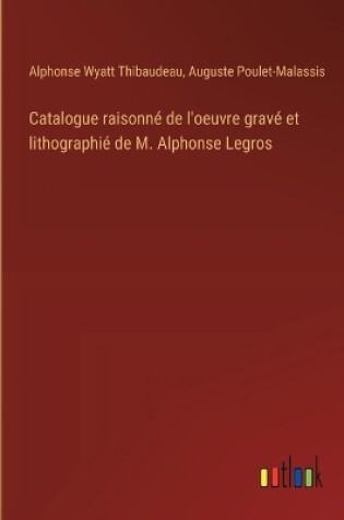 Cover of Catalogue raisonné de l'oeuvre gravé et lithographié de M. Alphonse Legros