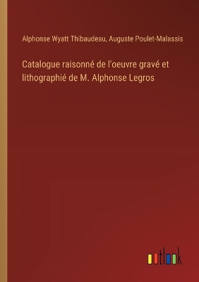 Book cover for Catalogue raisonné de l'oeuvre gravé et lithographié de M. Alphonse Legros