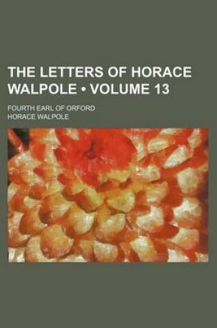 Cover of The Letters of Horace Walpole (Volume 13); Fourth Earl of Orford