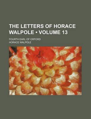 Book cover for The Letters of Horace Walpole (Volume 13); Fourth Earl of Orford