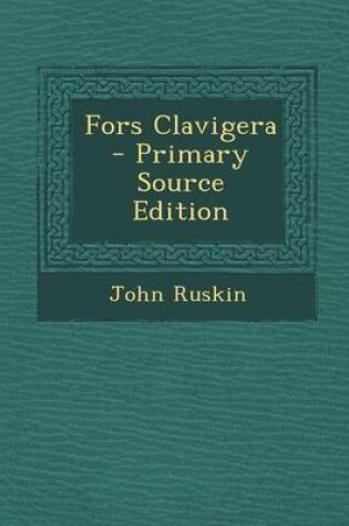 Cover of Fors Clavigera - Primary Source Edition