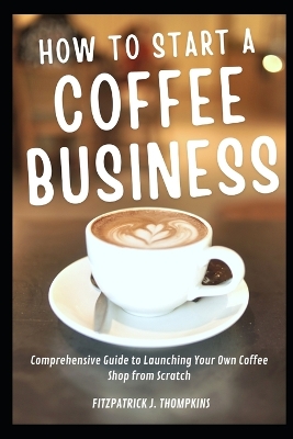 Book cover for How To Start A Coffee Business