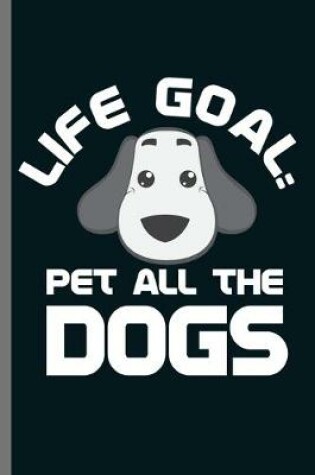 Cover of Life Goal Pet all the Dogs
