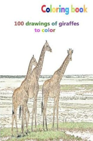 Cover of Coloring book 100 drawings of giraffes to color