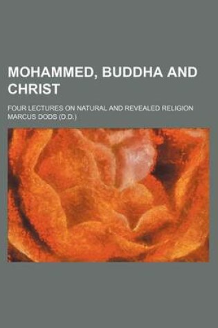 Cover of Mohammed, Buddha and Christ; Four Lectures on Natural and Revealed Religion