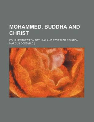 Book cover for Mohammed, Buddha and Christ; Four Lectures on Natural and Revealed Religion