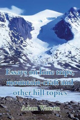 Cover of Essays on Lone Trips, Mountain-Craft and Other Hill Topics