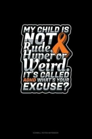 Cover of My Child Is Not Rude, Hyper Or Weird. It's Called Adhd What's Your Excuse?