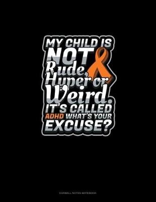 Cover of My Child Is Not Rude, Hyper Or Weird. It's Called Adhd What's Your Excuse?