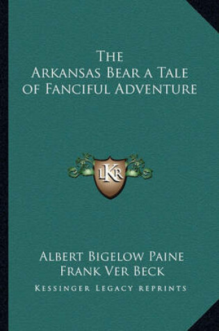Cover of The Arkansas Bear a Tale of Fanciful Adventure
