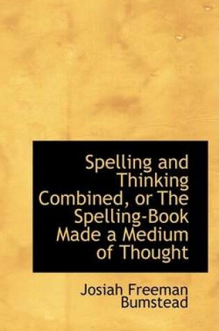 Cover of Spelling and Thinking Combined, or the Spelling-Book Made a Medium of Thought