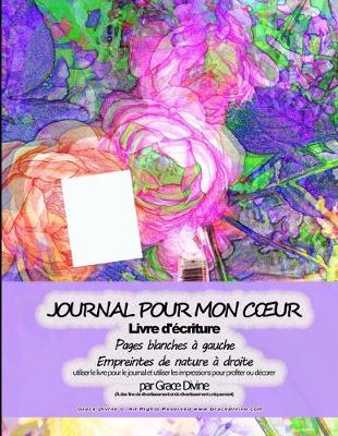 Book cover for JOURNAL POUR MON COEUR Livre d'écriture Pages blanches à gauche Empreintes de nature à droite utiliser le livre pour le journal et utiliser les impressions pour profiter ou décorer par Grace Divine