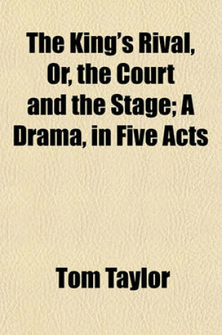 Cover of The King's Rival, Or, the Court and the Stage; A Drama, in Five Acts