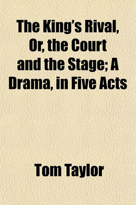 Book cover for The King's Rival, Or, the Court and the Stage; A Drama, in Five Acts