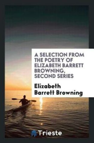 Cover of A Selection from the Poetry of Elizabeth Barrett Browning, Second Series