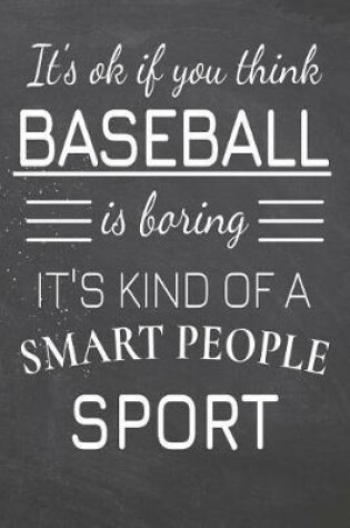 Cover of It's Ok If You Think Baseball Is Boring It's Kind Of A Smart People Sport