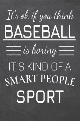 Book cover for It's Ok If You Think Baseball Is Boring It's Kind Of A Smart People Sport