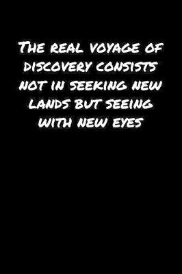 Book cover for The Real Voyage Of Discovery Consists Not In Seeking New Lands But Seeing With New Eyes