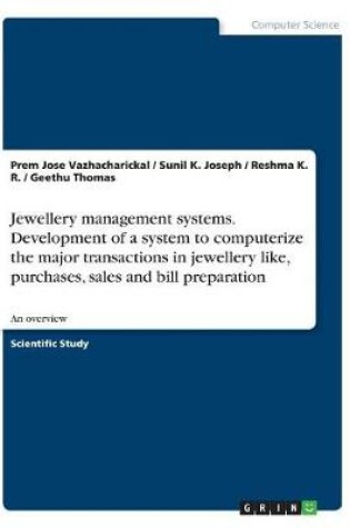 Cover of Jewellery management systems. Development of a system to computerize the major transactions in jewellery like, purchases, sales and bill preparation