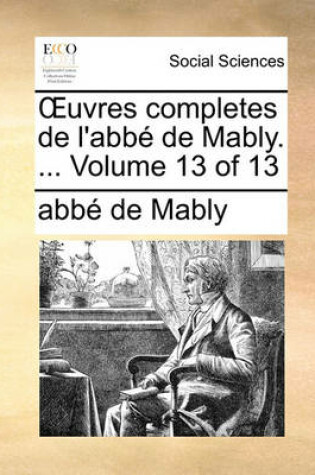 Cover of Uvres Completes de L'Abb de Mably. ... Volume 13 of 13