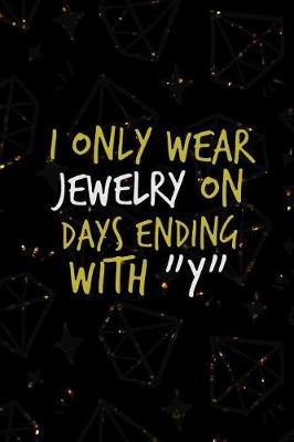 Book cover for I Only Wear Jewelry On Days Ending With Y