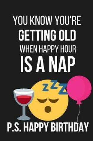 Cover of You Know You're Getting Old When Happy Hour Is a Nap