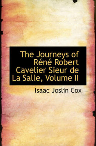 Cover of The Journeys of R N Robert Cavelier Sieur de La Salle, Volume II