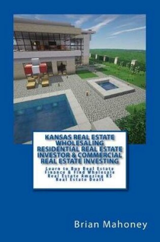 Cover of Kansas Real Estate Wholesaling Residential Real Estate Investor & Commercial Real Estate Investing