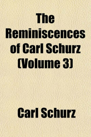 Cover of The Reminiscences of Carl Schurz (Volume 3)