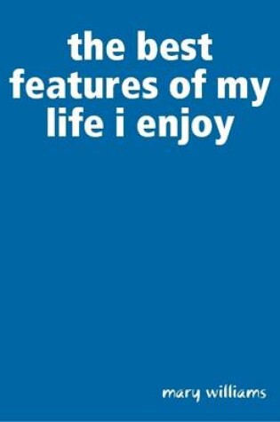 Cover of The Best Features of My Life I Enjoy