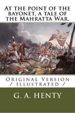 Cover of At the point of the bayonet, a tale of the Mahratta War.