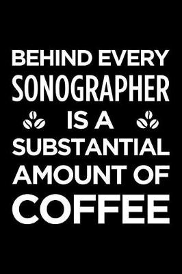 Book cover for Behind Every Sonographer Is a Substantial Amount of Coffee