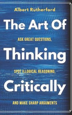 Book cover for The Art of Thinking Critically