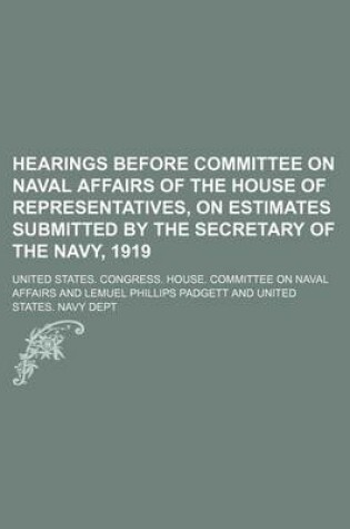 Cover of Hearings Before Committee on Naval Affairs of the House of Representatives, on Estimates Submitted by the Secretary of the Navy, 1919