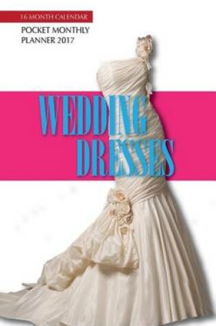 Cover of Wedding Dresses Pocket Monthly Planner 2017