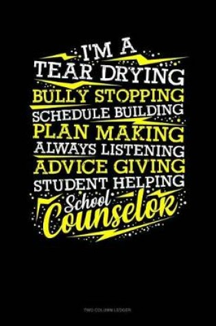 Cover of I'm a Tear Drying, Bully Stopping, Schedule Building, Plan Making, Always Listening, Advice Giving, Student Helping, School Counselor