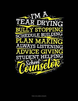 Cover of I'm a Tear Drying, Bully Stopping, Schedule Building, Plan Making, Always Listening, Advice Giving, Student Helping, School Counselor