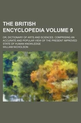 Cover of The British Encyclopedia Volume 9; Or, Dictionary of Arts and Sciences. Comprising an Accurate and Popular View of the Present Improved State of Human Knowledge