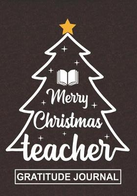 Book cover for Merry Christmas Teacher - Gratitude Journal