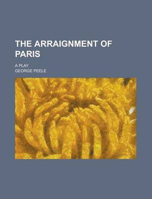 Book cover for The Arraignment of Paris; A Play