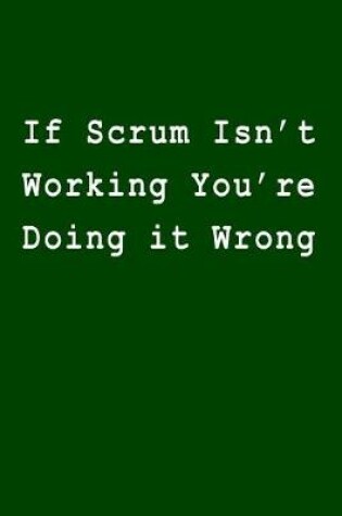 Cover of If Scrum Isn't Working You Re Doing It Wrong